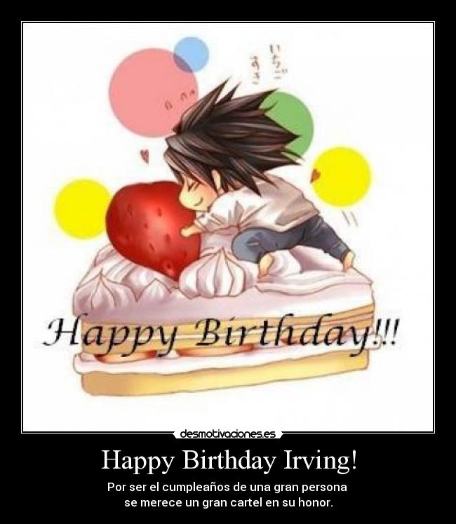 Happy Birthday Irving! - Por ser el cumpleaños de una gran persona 
se merece un gran cartel en su honor.
