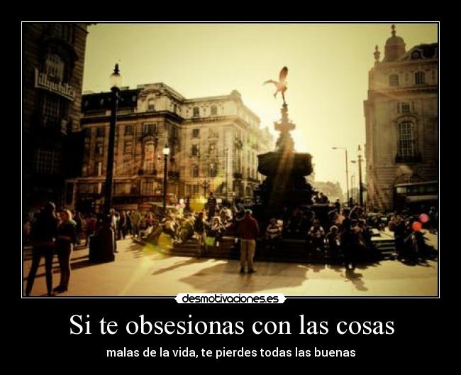 Si te obsesionas con las cosas - 
