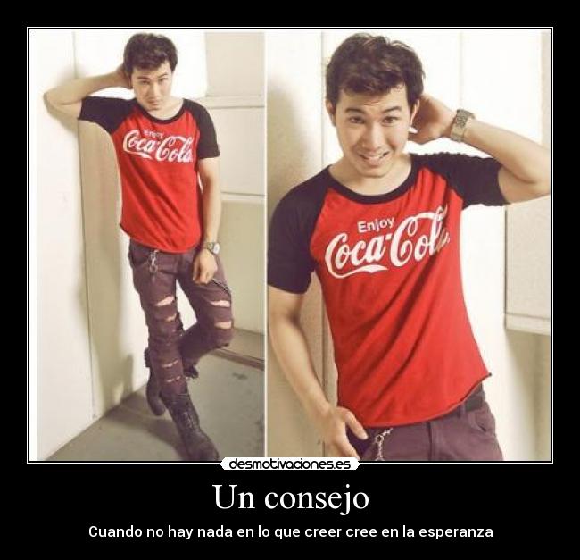 Un consejo - Cuando no hay nada en lo que creer cree en la esperanza