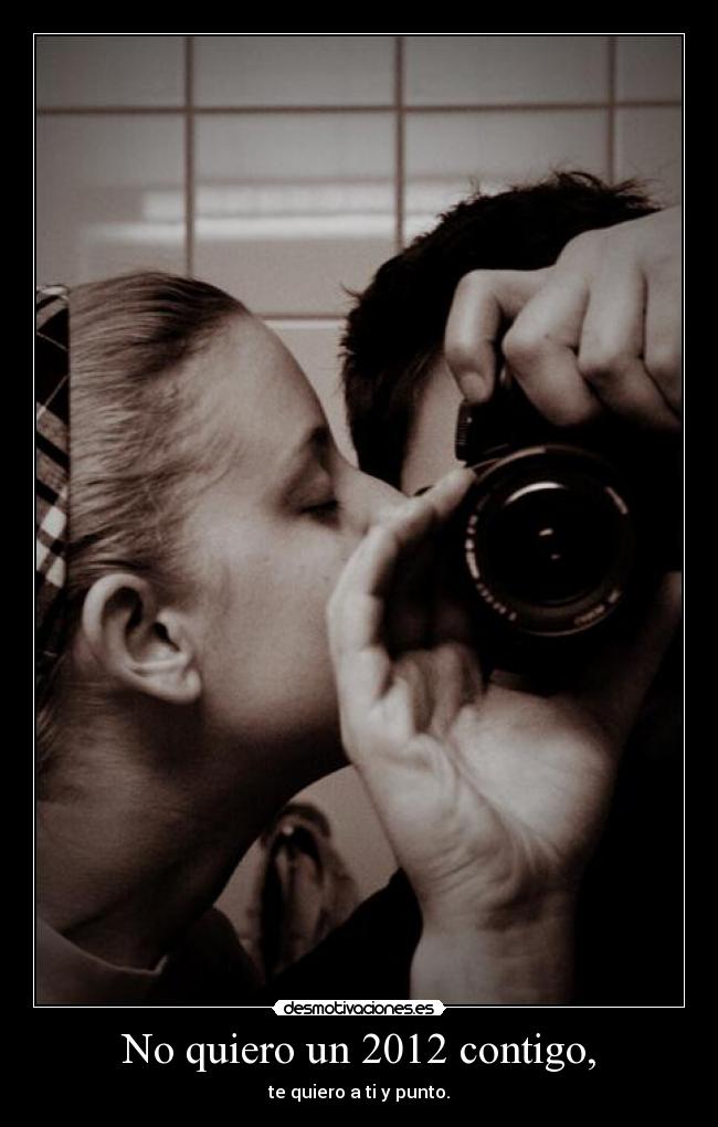 No quiero un 2012 contigo, - te quiero a ti y punto.