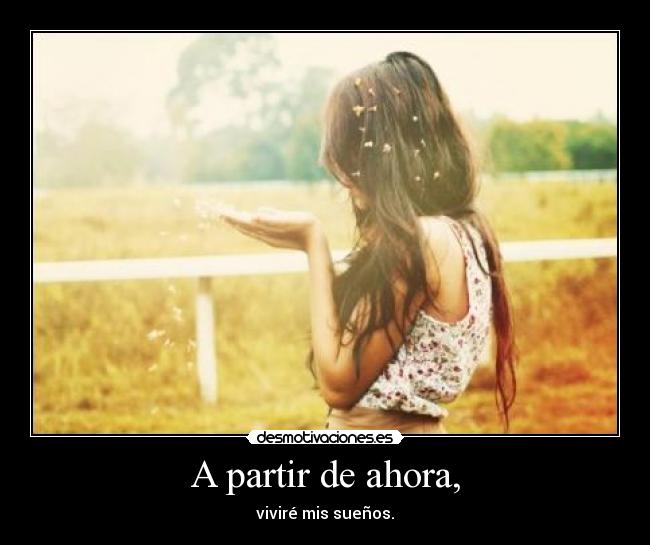 A partir de ahora, - viviré mis sueños.