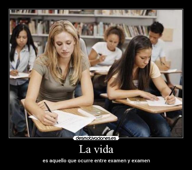 La vida - es aquello que ocurre entre examen y examen
