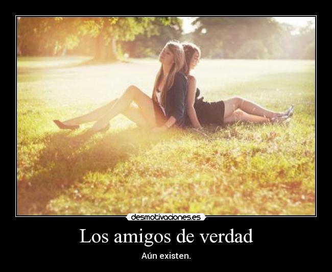 Los amigos de verdad - Aún existen.