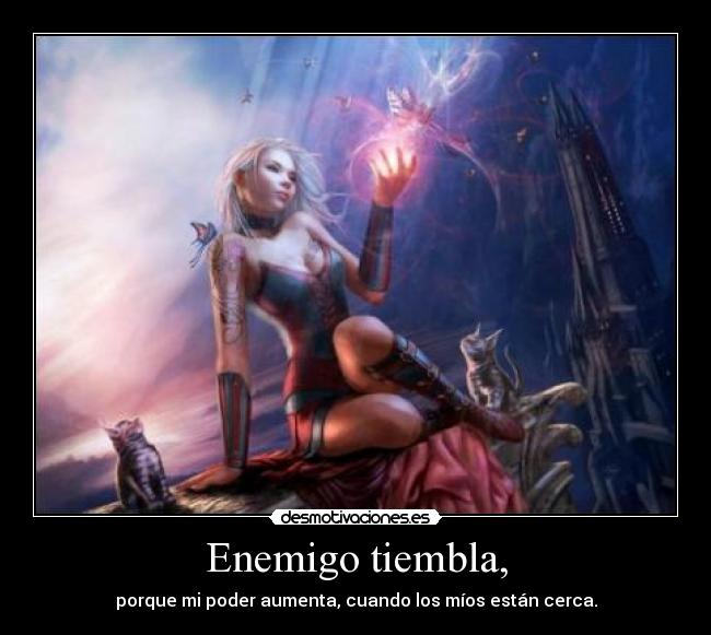 Enemigo tiembla, - porque mi poder aumenta, cuando los míos están cerca.