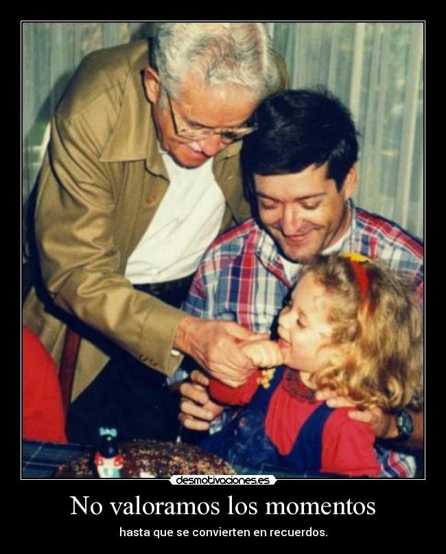 No valoramos los momentos -