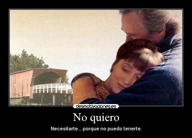 No quiero - Necesitarte... porque no puedo tenerte.