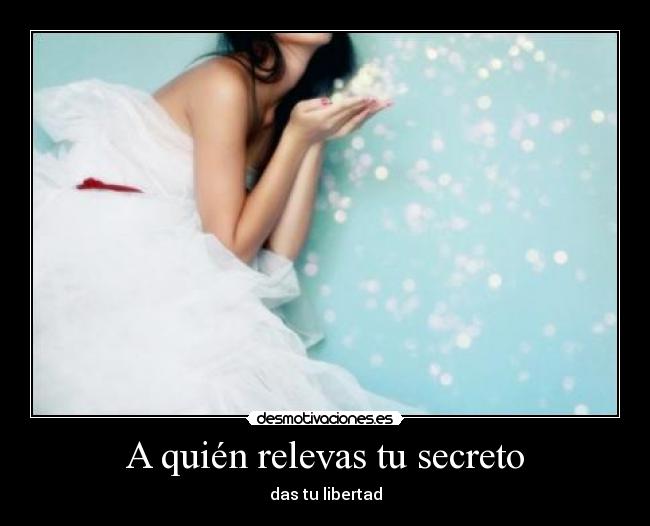 A quién relevas tu secreto - das tu libertad