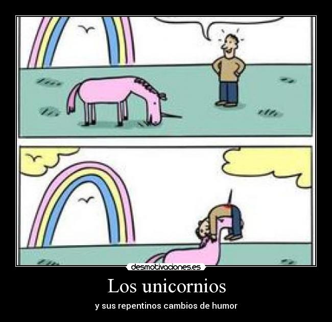 Los unicornios - y sus repentinos cambios de humor