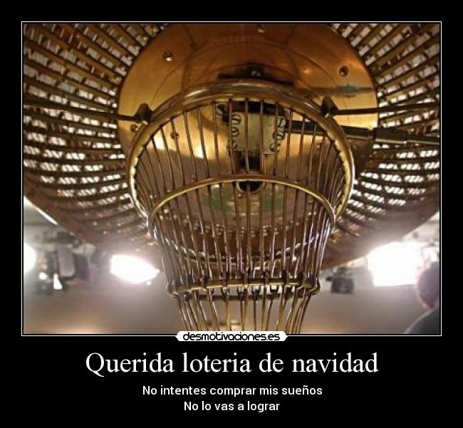 Querida loteria de navidad - No intentes comprar mis sueños
No lo vas a lograr