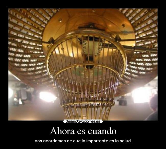 Ahora es cuando - nos acordamos de que lo importante es la salud.