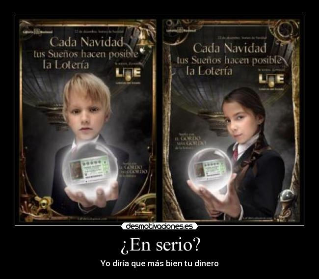 ¿En serio? - Yo dirÃa que más bien tu dinero