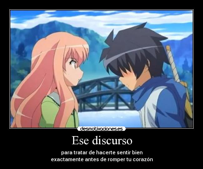 Ese discurso - para tratar de hacerte sentir bien
exactamente antes de romper tu corazón