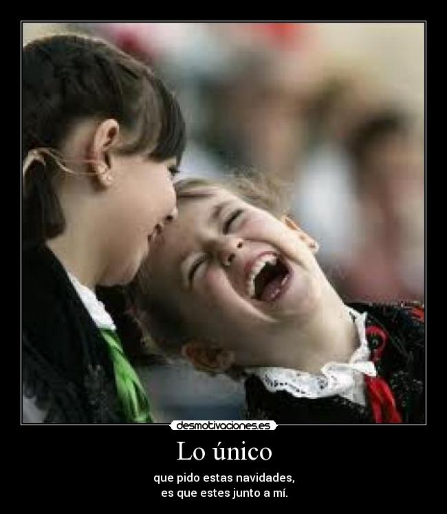 Lo único - que pido estas navidades,
es que estes junto a mí.