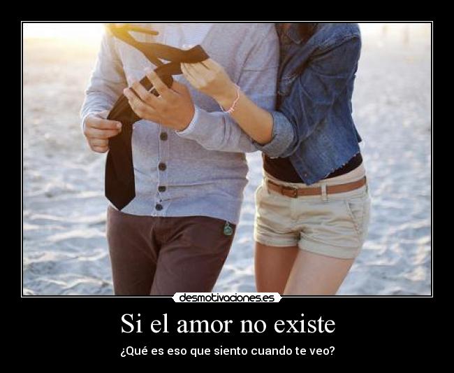 Si el amor no existe - ¿Qué es eso que siento cuando te veo?