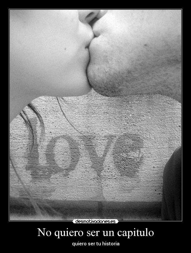No quiero ser un capitulo - quiero ser tu historia