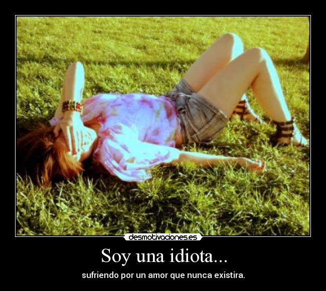 Soy una idiota... -