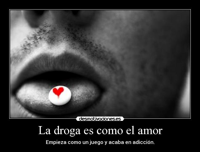 La droga es como el amor -