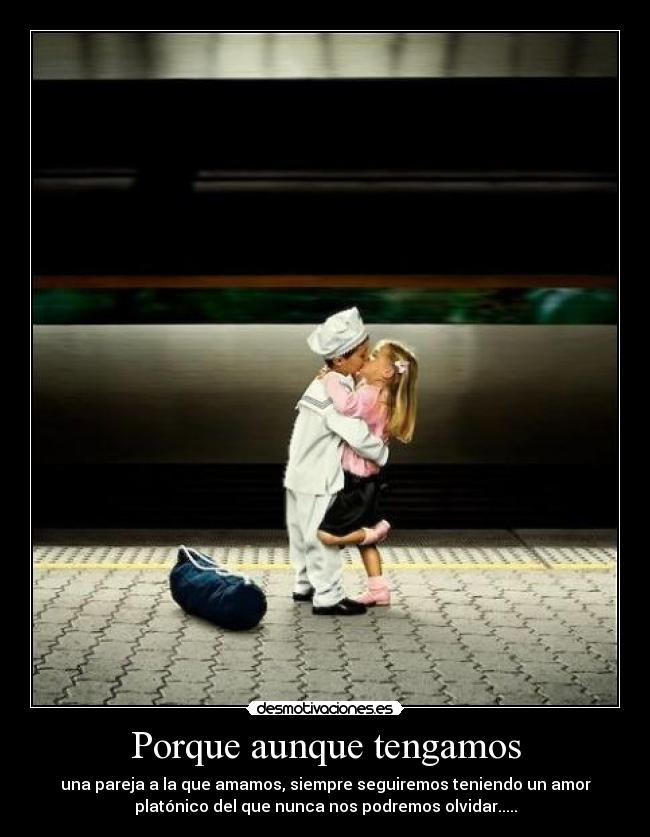 Porque aunque tengamos - una pareja a la que amamos, siempre seguiremos teniendo un amor
platónico del que nunca nos podremos olvidar.....