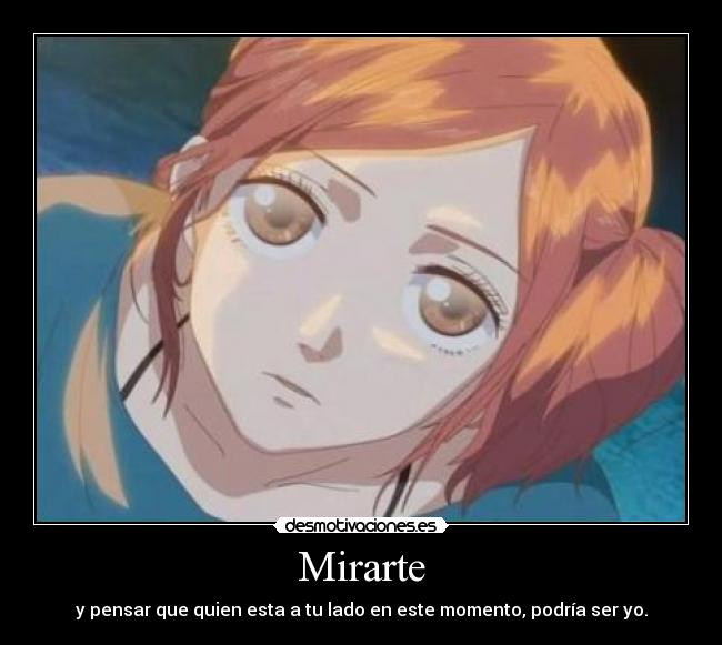 Mirarte - y pensar que quien esta a tu lado en este momento, podría ser yo.