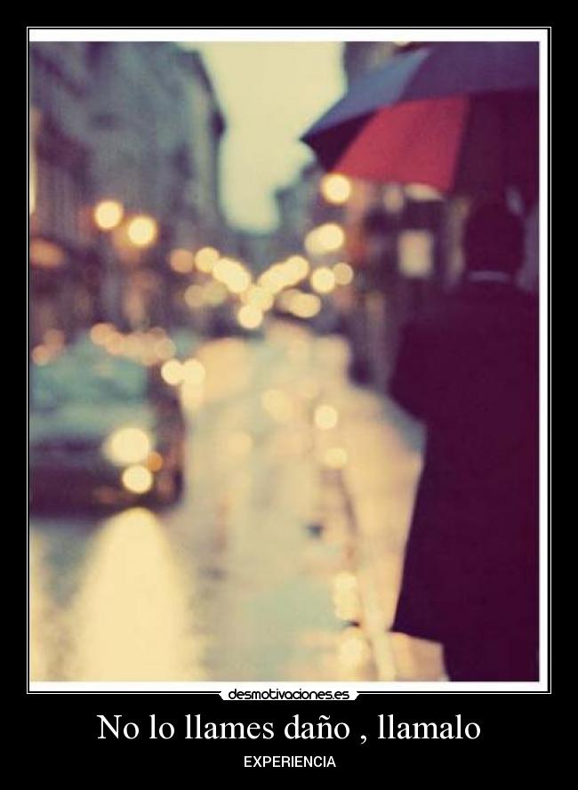 No lo llames daño , llamalo - EXPERIENCIA