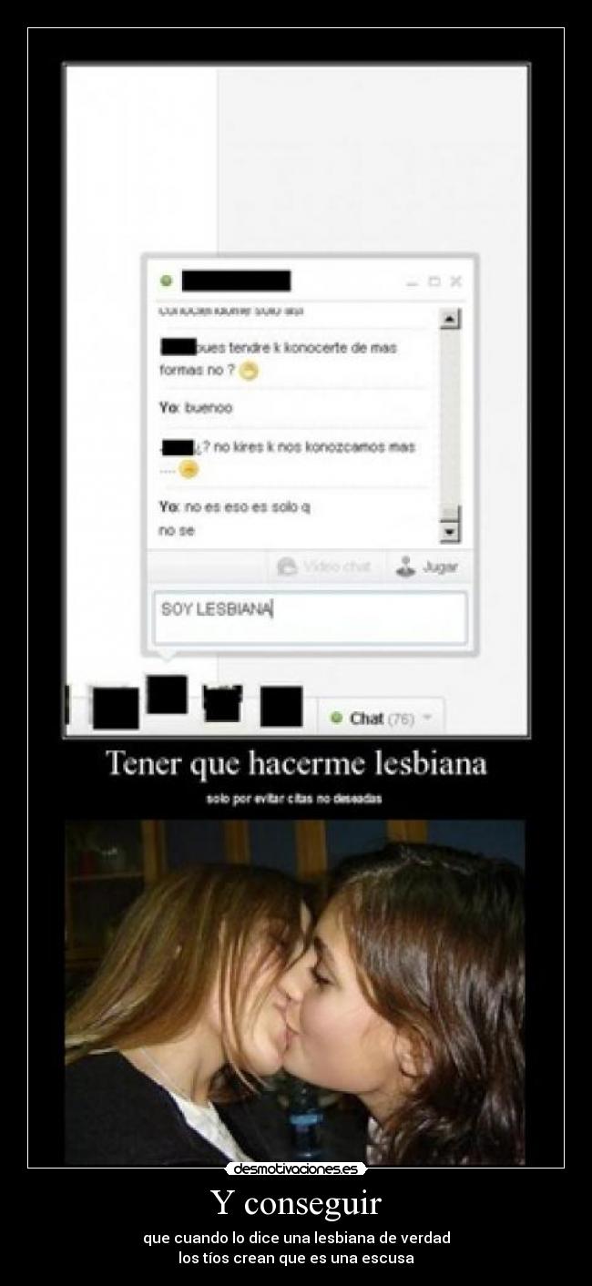 Y conseguir - que cuando lo dice una lesbiana de verdad
los tíos crean que es una escusa