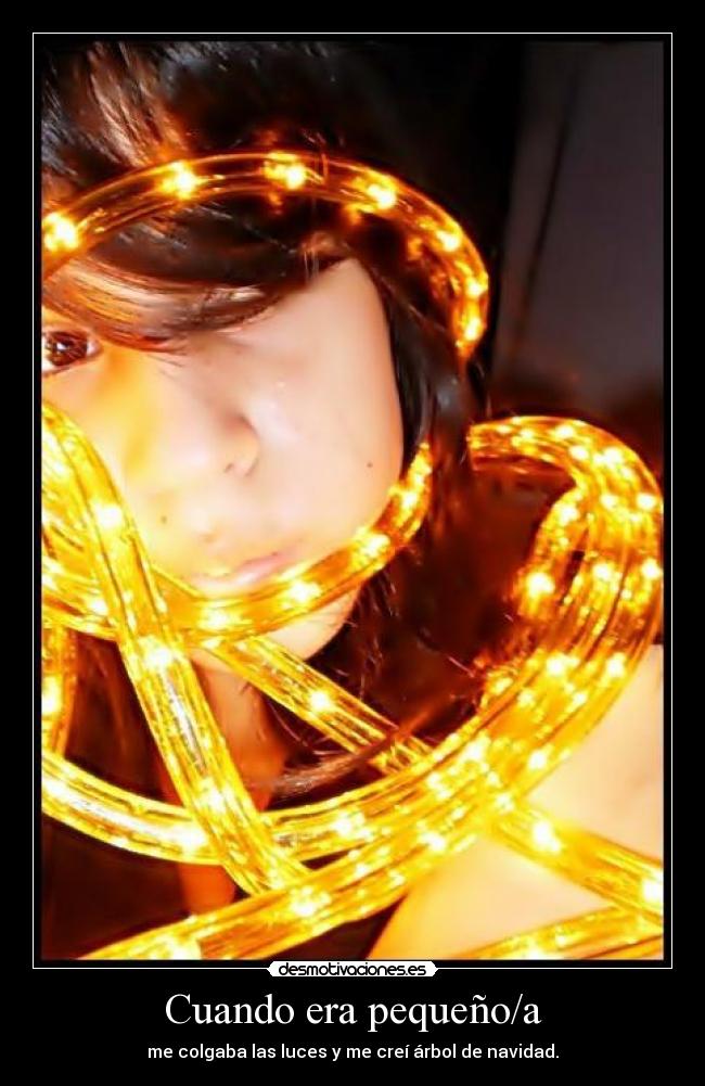 Cuando era pequeño/a - me colgaba las luces y me creí árbol de navidad.