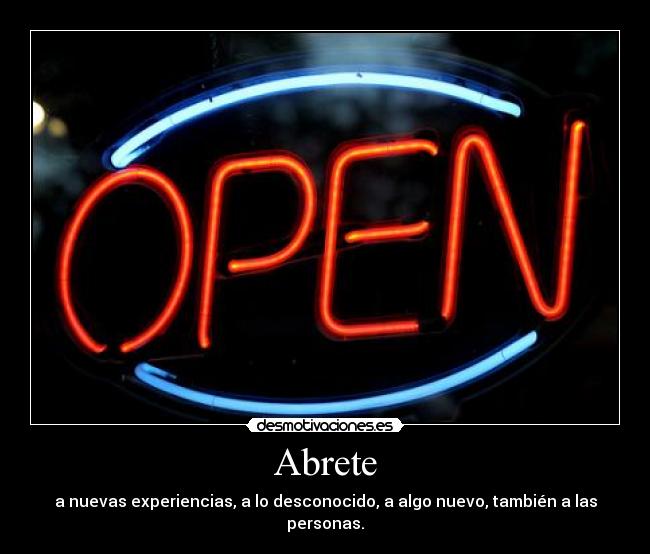 Abrete - a nuevas experiencias, a lo desconocido, a algo nuevo, también a las personas.