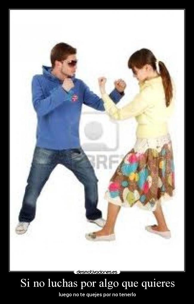 Si no luchas por algo que quieres - luego no te quejes por no tenerlo