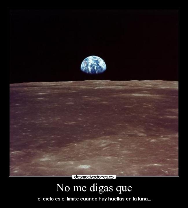 No me digas que - el cielo es el limite cuando hay huellas en la luna...