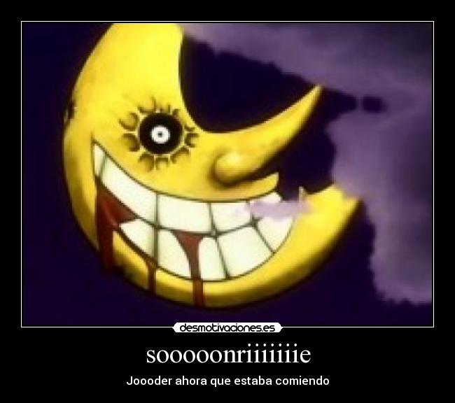 sooooonriiiiiiie - Joooder ahora que estaba comiendo