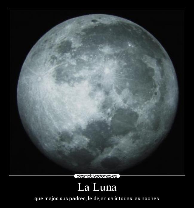 La Luna - qué majos sus padres, le dejan salir todas las noches.