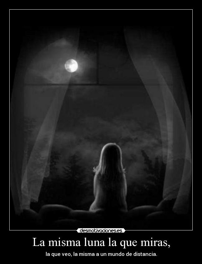 La misma luna la que miras, -