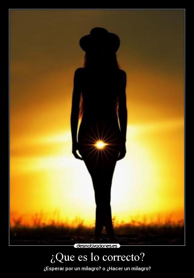 ¿Que es lo correcto? - ¿Esperar por un milagro? o ¿Hacer un milagro?