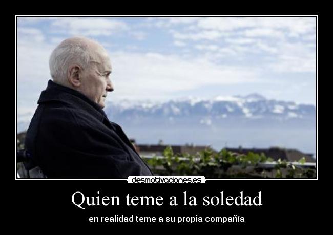 Quien teme a la soledad - en realidad teme a su propia compañía