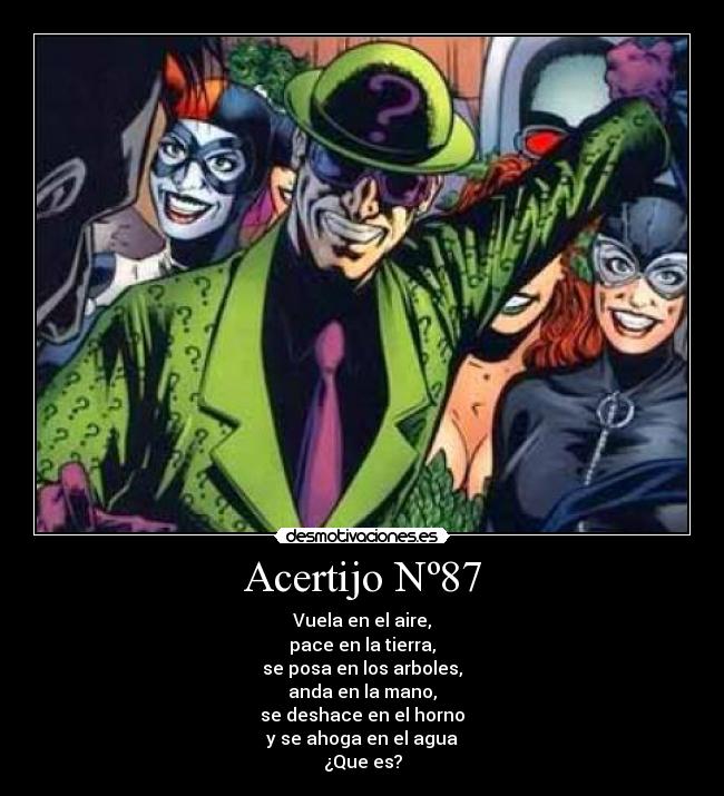 Acertijo Nº87 - Vuela en el aire,
pace en la tierra,
se posa en los arboles,
anda en la mano,
se deshace en el horno
y se ahoga en el agua
¿Que es?
