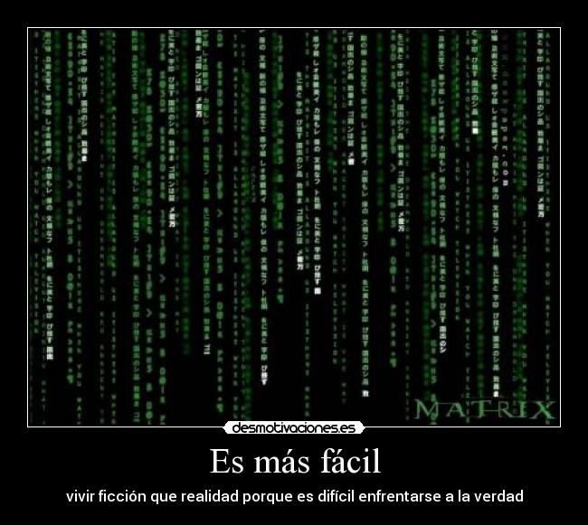 Es más fácil - vivir ficción que realidad porque es difícil enfrentarse a la verdad