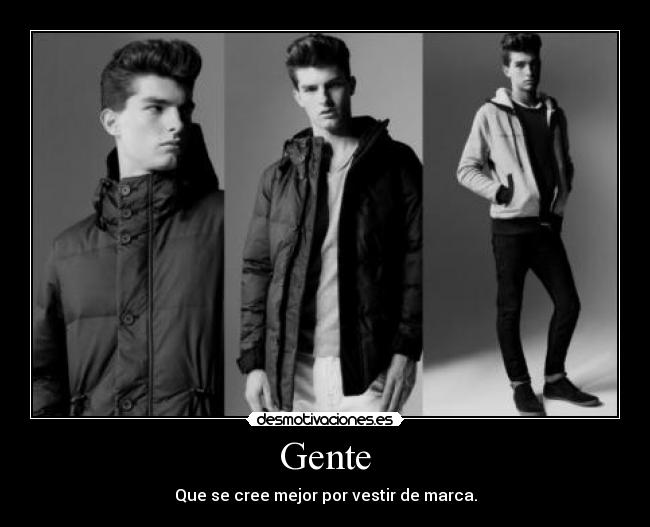 Gente - Que se cree mejor por vestir de marca.