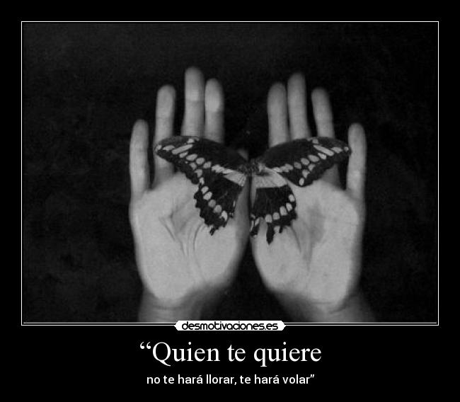 “Quien te quiere -