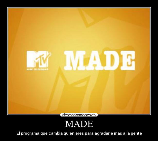 MADE - El programa que cambia quien eres para agradarle mas a la gente