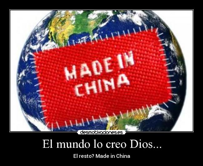 El mundo lo creo Dios... - El resto? Made in China