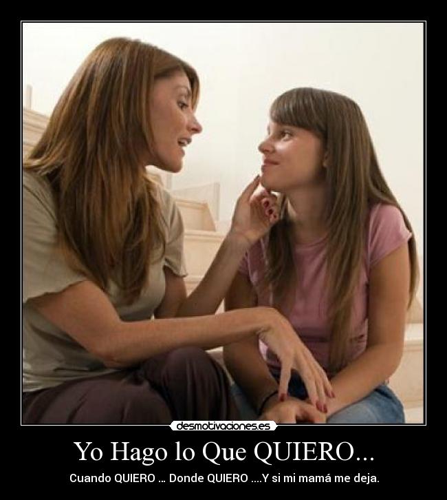 Yo Hago lo Que QUIERO... - Cuando QUIERO … Donde QUIERO ....Y si mi mamá me deja.