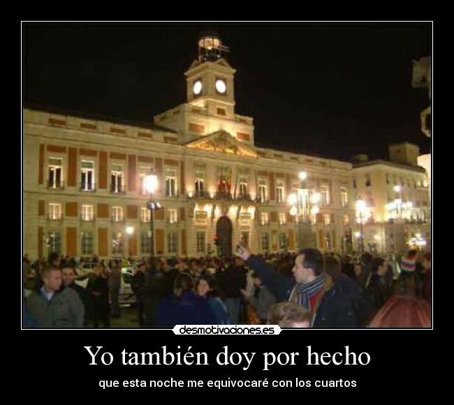 Yo también doy por hecho - que esta noche me equivocaré con los cuartos