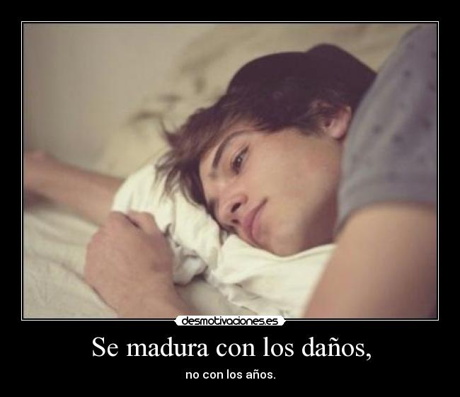 Se madura con los daños, -