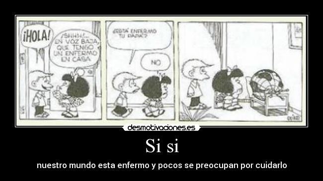 Si si - nuestro mundo esta enfermo y pocos se preocupan por cuidarlo