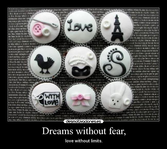 Dreams without fear, - love without limits.