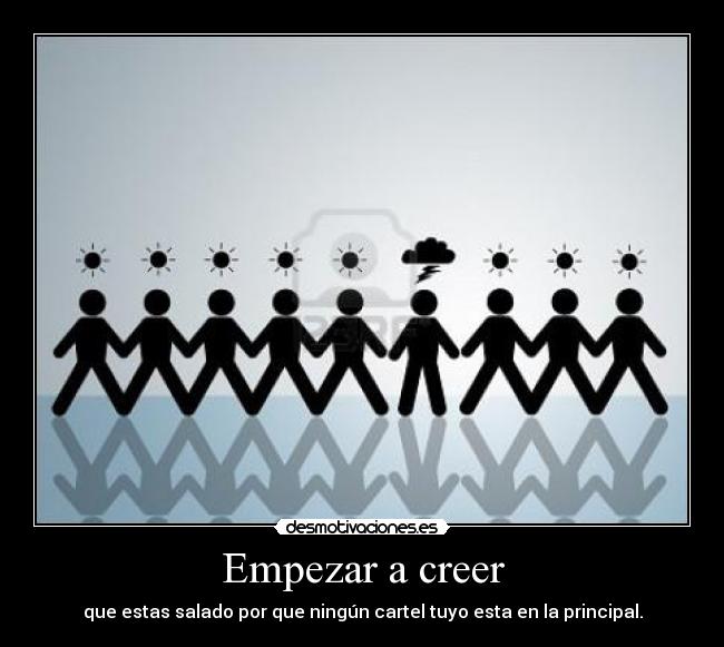 Empezar a creer - que estas salado por que ningún cartel tuyo esta en la principal.