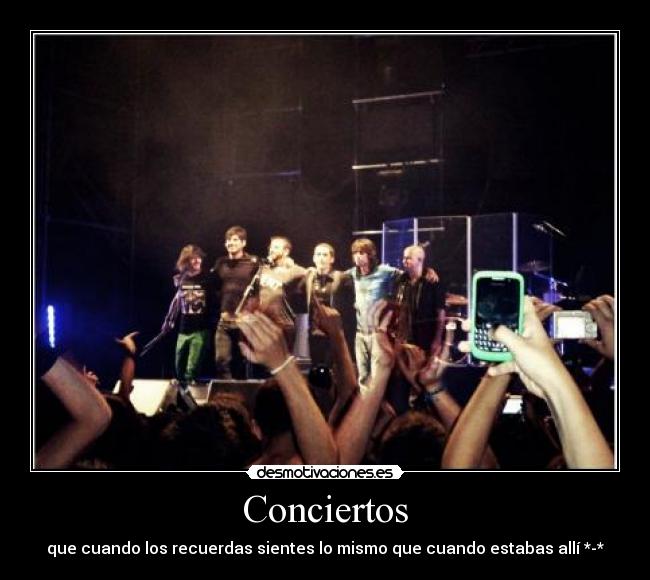 Conciertos - que cuando los recuerdas sientes lo mismo que cuando estabas allí *-*