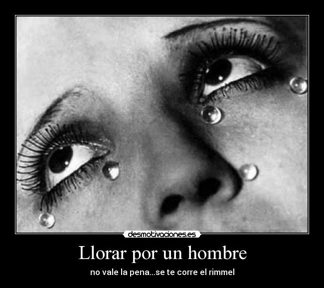 Llorar por un hombre - no vale la pena...se te corre el rimmel