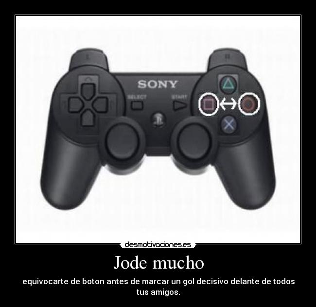 Jode mucho - equivocarte de boton antes de marcar un gol decisivo delante de todos tus amigos.