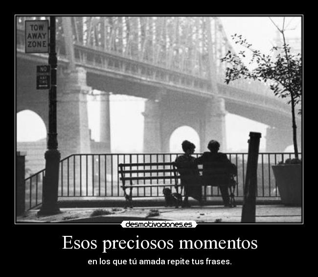 Esos preciosos momentos - en los que tú amada repite tus frases.